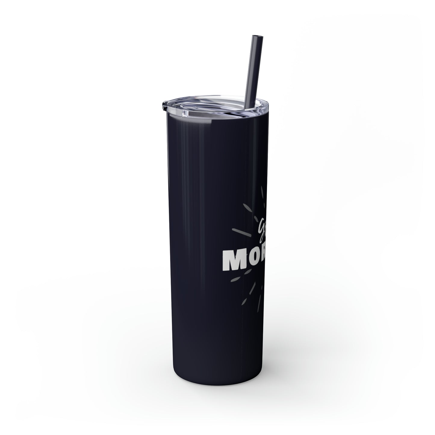 GOOD MORNING - Skinny Tumbler with Straw, 20oz